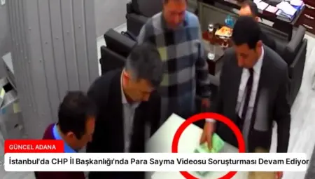 İstanbul’da CHP İl Başkanlığı’nda Para Sayma Videosu Soruşturması Devam Ediyor