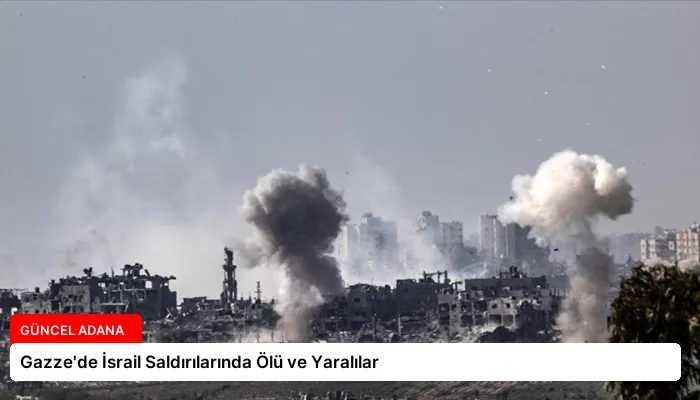 Gazze’de İsrail Saldırılarında Ölü ve Yaralılar