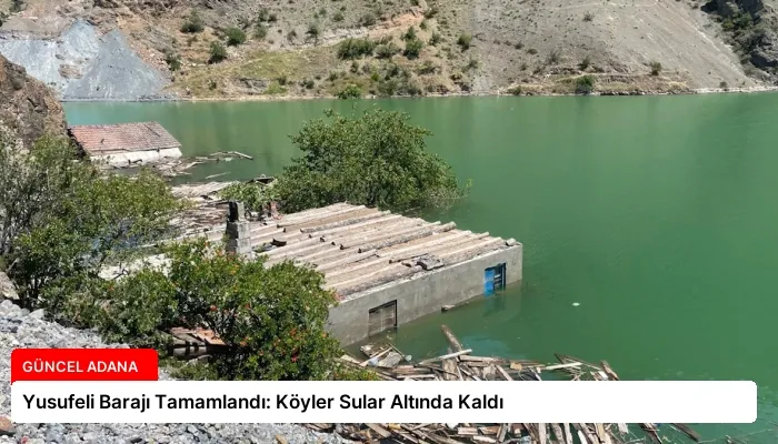 Yusufeli Barajı Tamamlandı: Köyler Sular Altında Kaldı