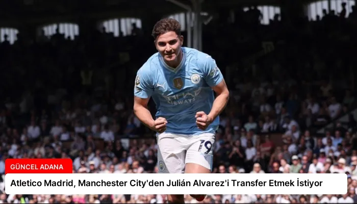 Atletico Madrid, Manchester City’den Julián Alvarez’i Transfer Etmek İstiyor