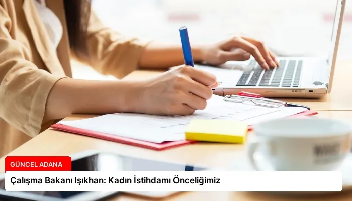 Çalışma Bakanı Işıkhan: Kadın İstihdamı Önceliğimiz