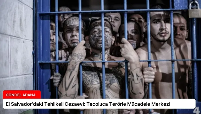 El Salvador’daki Tehlikeli Cezaevi: Tecoluca Terörle Mücadele Merkezi