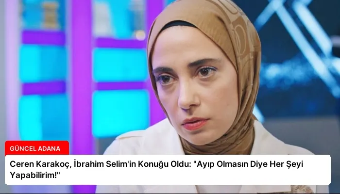 Ceren Karakoç, İbrahim Selim’in Konuğu Oldu: “Ayıp Olmasın Diye Her Şeyi Yapabilirim!”