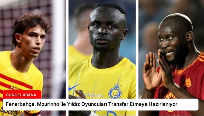 Fenerbahçe, Mourinho İle Yıldız Oyuncuları Transfer Etmeye Hazırlanıyor