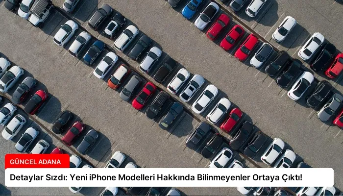 Detaylar Sızdı: Yeni iPhone Modelleri Hakkında Bilinmeyenler Ortaya Çıktı!
