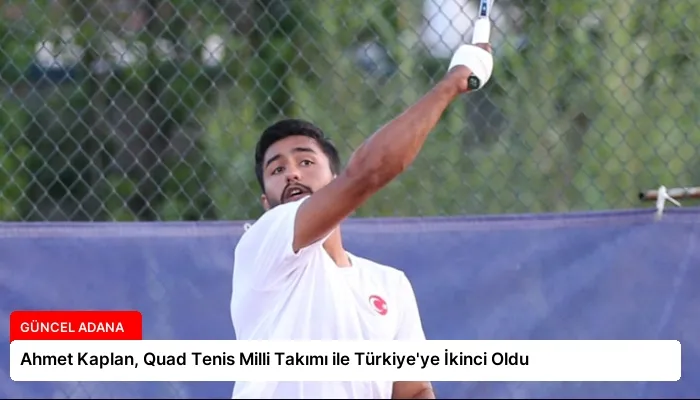 Ahmet Kaplan, Quad Tenis Milli Takımı ile Türkiye’ye İkinci Oldu