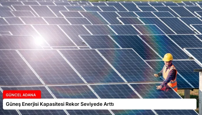 Güneş Enerjisi Kapasitesi Rekor Seviyede Arttı