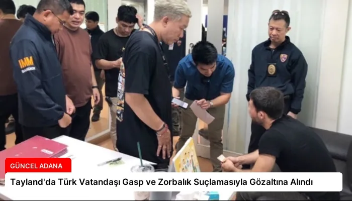 Tayland’da Türk Vatandaşı Gasp ve Zorbalık Suçlamasıyla Gözaltına Alındı