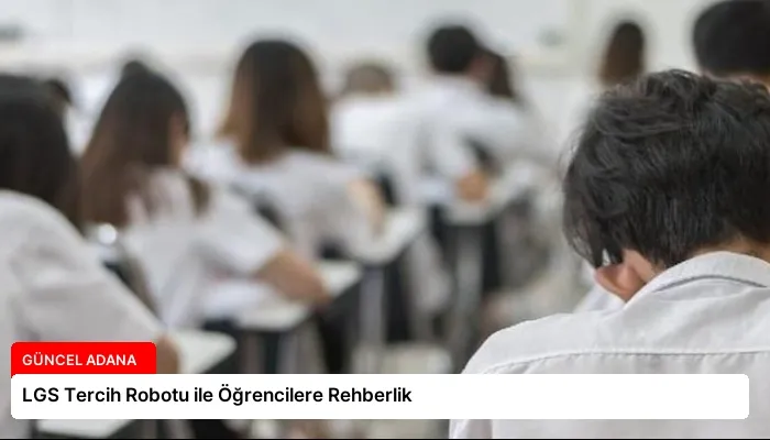 LGS Tercih Robotu ile Öğrencilere Rehberlik