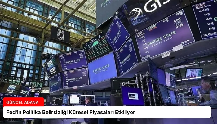 Fed’in Politika Belirsizliği Küresel Piyasaları Etkiliyor