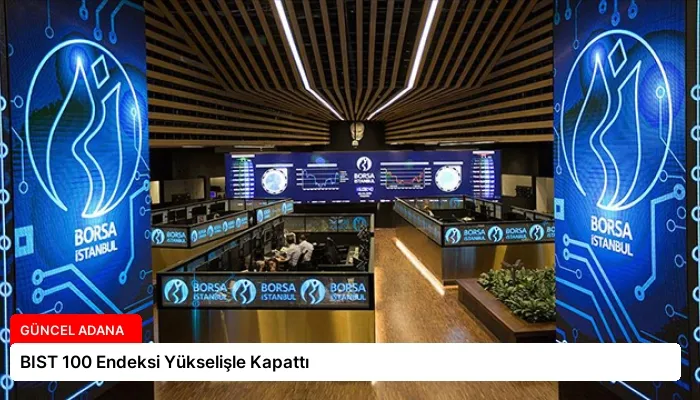 BIST 100 Endeksi Yükselişle Kapattı