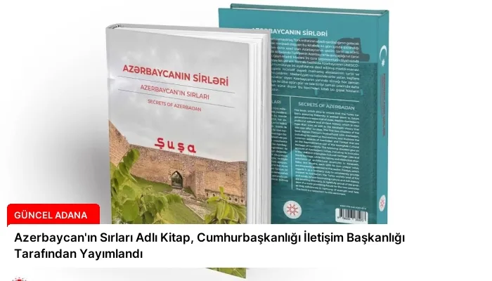 Azerbaycan’ın Sırları Adlı Kitap, Cumhurbaşkanlığı İletişim Başkanlığı Tarafından Yayımlandı