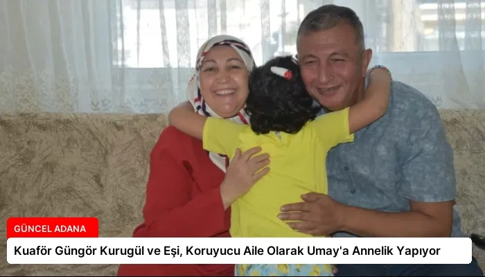 Kuaför Güngör Kurugül ve Eşi, Koruyucu Aile Olarak Umay’a Annelik Yapıyor