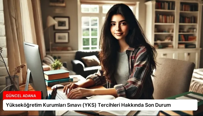Yükseköğretim Kurumları Sınavı (YKS) Tercihleri Hakkında Son Durum