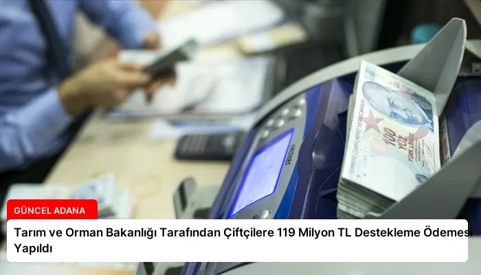 Tarım ve Orman Bakanlığı Tarafından Çiftçilere 119 Milyon TL Destekleme Ödemesi Yapıldı