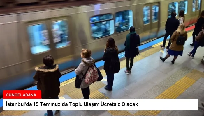 İstanbul’da 15 Temmuz’da Toplu Ulaşım Ücretsiz Olacak
