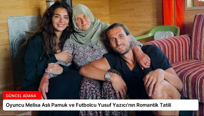 Oyuncu Melisa Aslı Pamuk ve Futbolcu Yusuf Yazıcı’nın Romantik Tatili