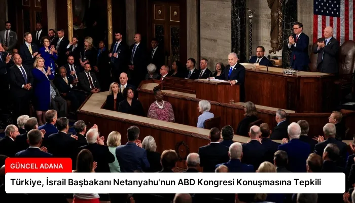 Türkiye, İsrail Başbakanı Netanyahu’nun ABD Kongresi Konuşmasına Tepkili