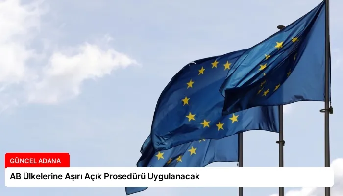 AB Ülkelerine Aşırı Açık Prosedürü Uygulanacak