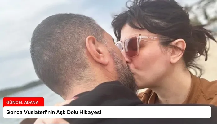 Gonca Vuslateri’nin Aşk Dolu Hikayesi