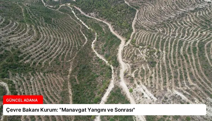 Çevre Bakanı Kurum: “Manavgat Yangını ve Sonrası”