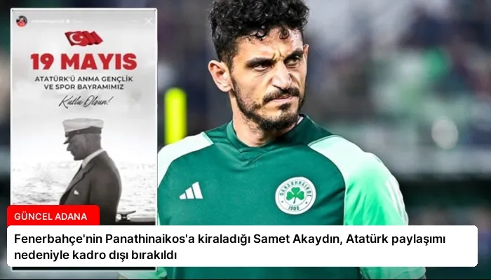 Fenerbahçe’nin Panathinaikos’a kiraladığı Samet Akaydın, Atatürk paylaşımı nedeniyle kadro dışı bırakıldı