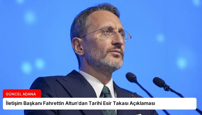 İletişim Başkanı Fahrettin Altun’dan Tarihi Esir Takası Açıklaması