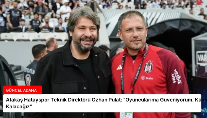 Atakaş Hatayspor Teknik Direktörü Özhan Pulat: “Oyuncularıma Güveniyorum, Kümeye Kalacağız”