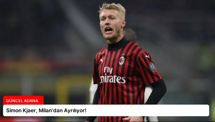 Simon Kjaer, Milan’dan Ayrılıyor!