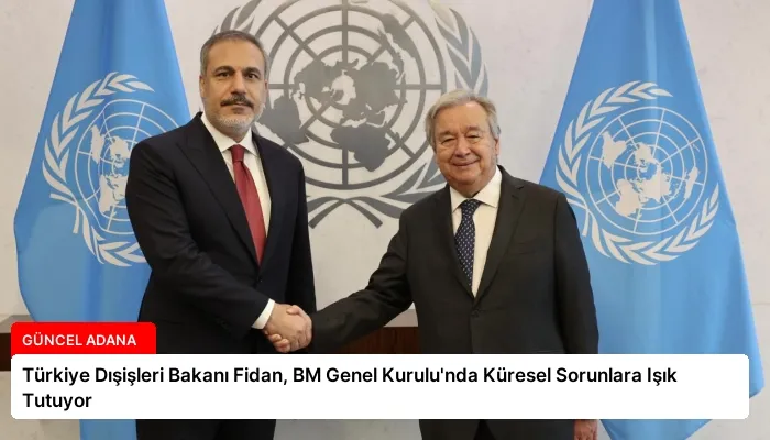 Türkiye Dışişleri Bakanı Fidan, BM Genel Kurulu’nda Küresel Sorunlara Işık Tutuyor