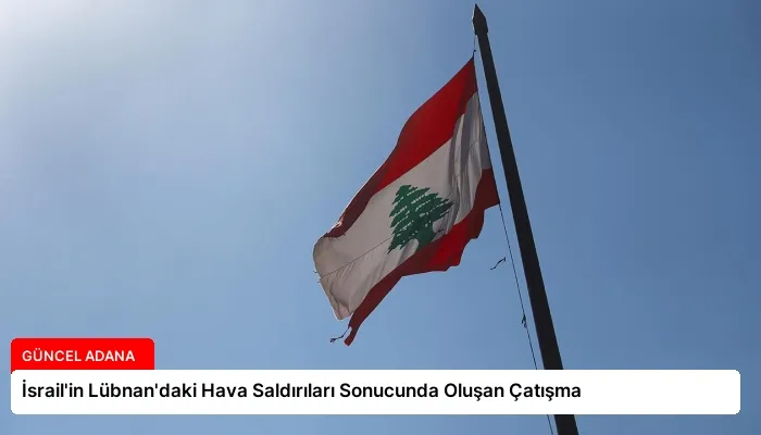 İsrail’in Lübnan’daki Hava Saldırıları Sonucunda Oluşan Çatışma