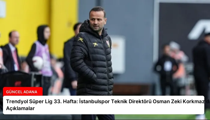 Trendyol Süper Lig 33. Hafta: İstanbulspor Teknik Direktörü Osman Zeki Korkmaz’dan Açıklamalar