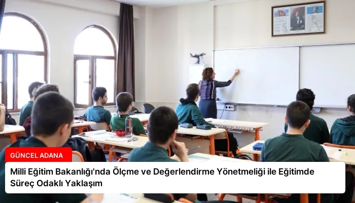 Milli Eğitim Bakanlığı’nda Ölçme ve Değerlendirme Yönetmeliği ile Eğitimde Süreç Odaklı Yaklaşım