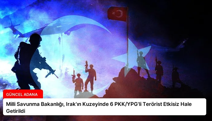 Milli Savunma Bakanlığı, Irak’ın Kuzeyinde 6 PKK/YPG’li Terörist Etkisiz Hale Getirildi