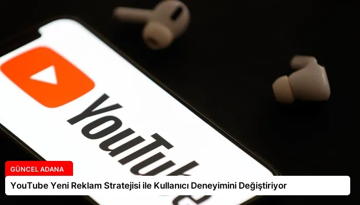 YouTube Yeni Reklam Stratejisi ile Kullanıcı Deneyimini Değiştiriyor