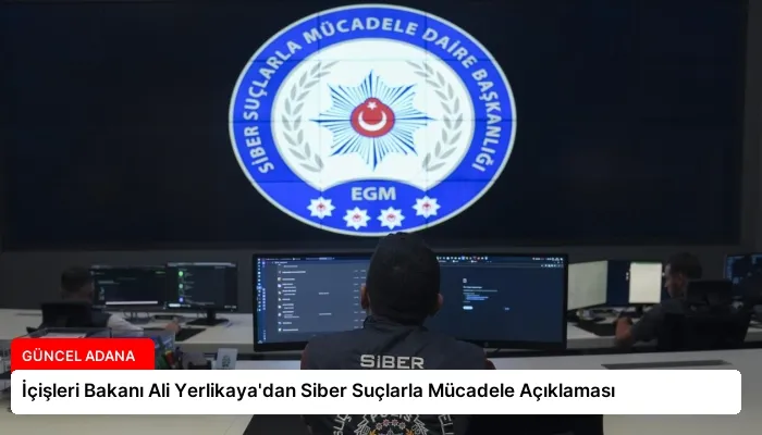 İçişleri Bakanı Ali Yerlikaya’dan Siber Suçlarla Mücadele Açıklaması
