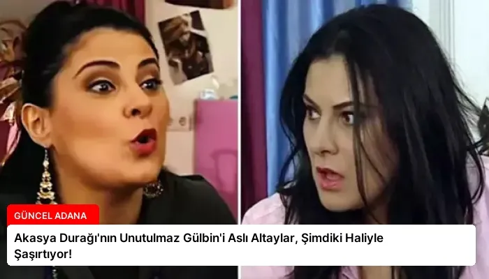 Akasya Durağı’nın Unutulmaz Gülbin’i Aslı Altaylar, Şimdiki Haliyle Şaşırtıyor!