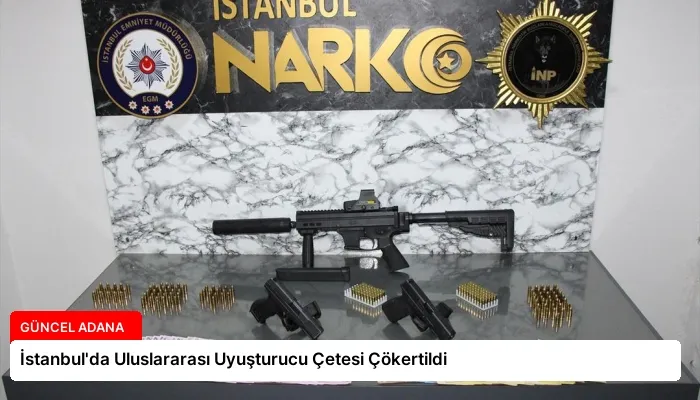 İstanbul’da Uluslararası Uyuşturucu Çetesi Çökertildi