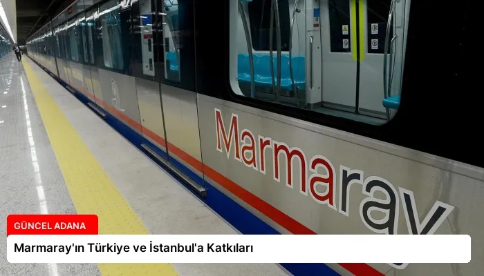 Marmaray’ın Türkiye ve İstanbul’a Katkıları