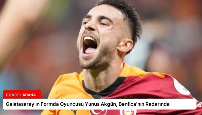 Galatasaray’ın Formda Oyuncusu Yunus Akgün, Benfica’nın Radarında