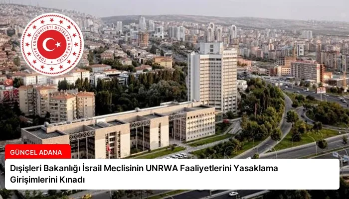 Dışişleri Bakanlığı İsrail Meclisinin UNRWA Faaliyetlerini Yasaklama Girişimlerini Kınadı