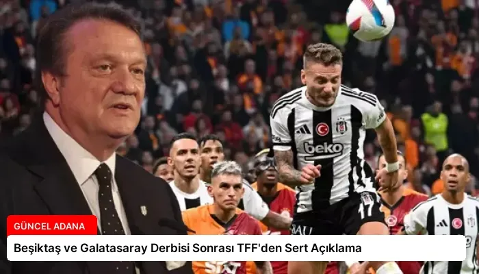 Beşiktaş ve Galatasaray Derbisi Sonrası TFF’den Sert Açıklama