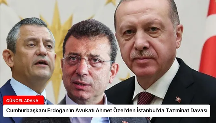 Cumhurbaşkanı Erdoğan’ın Avukatı Ahmet Özel’den İstanbul’da Tazminat Davası
