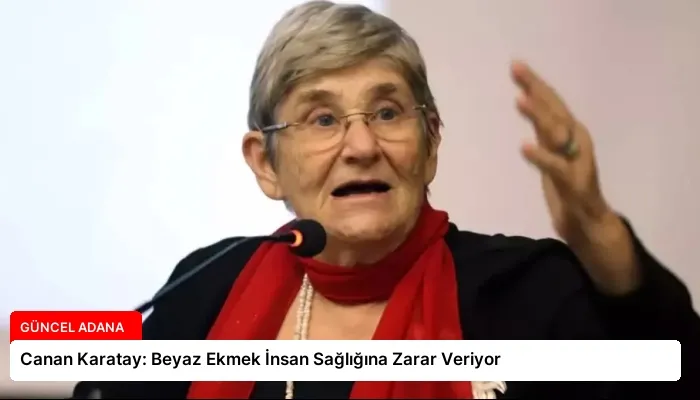 Canan Karatay: Beyaz Ekmek İnsan Sağlığına Zarar Veriyor