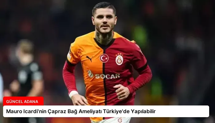Mauro Icardi’nin Çapraz Bağ Ameliyatı Türkiye’de Yapılabilir