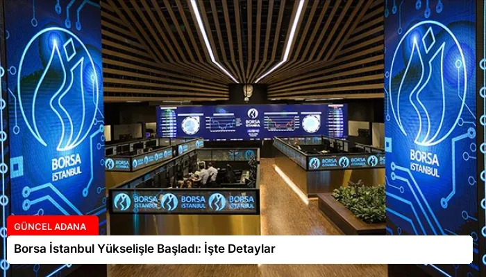 Borsa İstanbul Yükselişle Başladı: İşte Detaylar