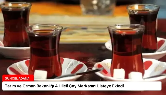 Tarım ve Orman Bakanlığı 4 Hileli Çay Markasını Listeye Ekledi