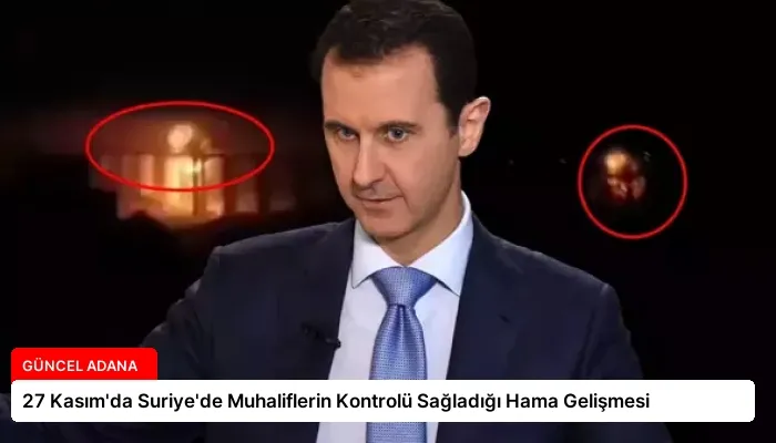 27 Kasım’da Suriye’de Muhaliflerin Kontrolü Sağladığı Hama Gelişmesi