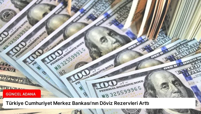 Türkiye Cumhuriyet Merkez Bankası’nın Döviz Rezervleri Arttı