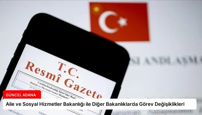 Aile ve Sosyal Hizmetler Bakanlığı ile Diğer Bakanlıklarda Görev Değişiklikleri